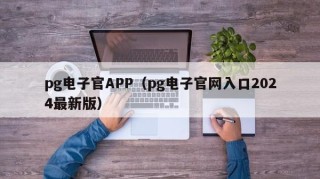 pg电子官APP（pg电子官网入口2024最新版）
