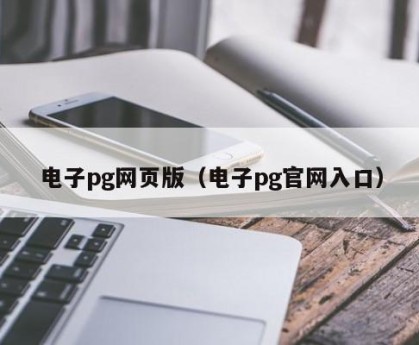 电子pg网页版（电子pg官网入口）